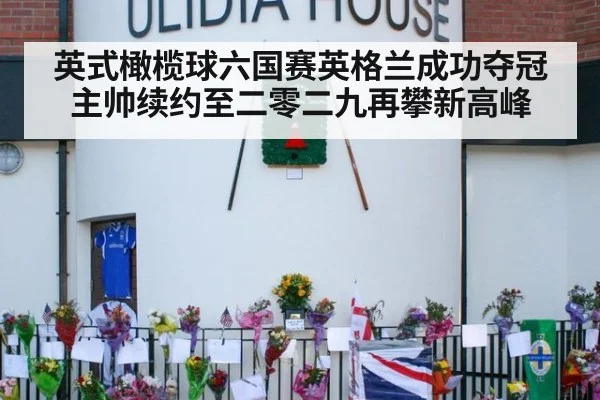 英式橄榄球六国赛英格兰成功夺冠 主帅续约至二零二九再攀新高峰