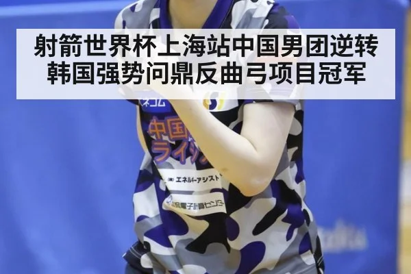 射箭世界杯上海站中国男团逆转韩国强势问鼎反曲弓项目冠军